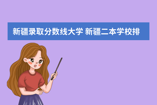 新疆录取分数线大学 新疆二本学校排名及录取分数线